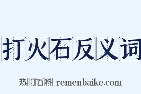 打火石反义词是什么意思的图片